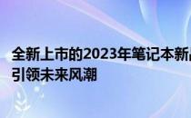 全新上市的2023年笔记本新品大解密：科技前沿与创新升级引领未来风潮