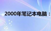 2000年笔记本电脑：历史回顾与技术飞跃