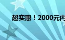 超实惠！2000元内笔记本电脑大盘点