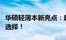 华硕轻薄本新亮点：超薄设计引领潮流的绝佳选择！