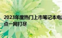 2023年度热门上市笔记本电脑全面解析：选购指南与技术亮点一网打尽
