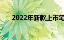 2022年新款上市笔记本电脑全面解析
