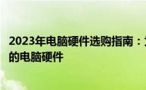 2023年电脑硬件选购指南：为玩家量身打造，挑选最适合你的电脑硬件