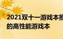 2021双十一游戏本推荐攻略：挑选最适合你的高性能游戏本