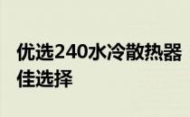 优选240水冷散热器：打造高效散热体验的最佳选择