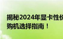 揭秘2024年显卡性价比排行，为你打造最佳购机选择指南！
