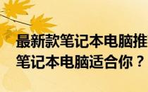 最新款笔记本电脑推荐：哪款3000元左右的笔记本电脑适合你？