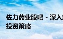 佐力药业股吧 - 深入解读300181股票行情与投资策略