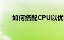 如何搭配CPU以优化3060显卡性能？