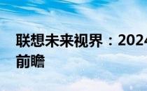 联想未来视界：2024年电脑新品技术展望与前瞻
