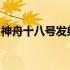 神舟十八号发射直播视频：探索宇宙的新征程
