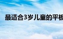 最适合3岁儿童的平板电脑推荐及选购指南
