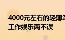 4000元左右的轻薄笔记本推荐：高效便携，工作娱乐两不误