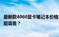 最新款4060显卡笔记本价格大揭秘：多少钱能拥有这款高性能装备？