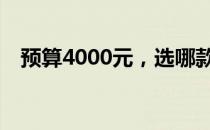 预算4000元，选哪款笔记本电脑最划算？