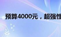 预算4000元，超强性价比笔记本配置推荐