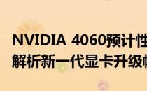 NVIDIA 4060预计性能超越3060多少？深入解析新一代显卡升级幅度