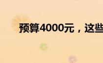 预算4000元，这些笔记本配置任你选