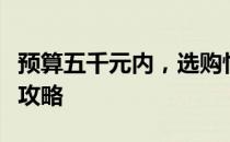 预算五千元内，选购性价比高的笔记本电脑全攻略