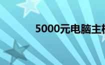5000元电脑主机最佳配置方案