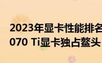 2023年显卡性能排名揭晓：GeForce RTX 4070 Ti显卡独占鳌头