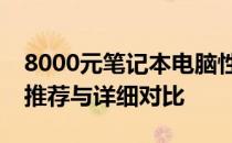 8000元笔记本电脑性价比排行榜：热门型号推荐与详细对比