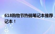 618购物节热销笔记本推荐，选购指南助你轻松挑选理想笔记本！