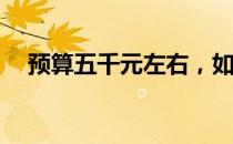 预算五千元左右，如何选择优质笔记本？