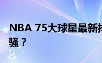 NBA 75大球星最新排名：巨星闪耀，谁领风骚？