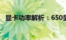 显卡功率解析：650显卡需要多少瓦电源？