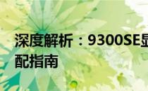 深度解析：9300SE显卡性能、特点与最优搭配指南