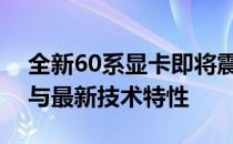 全新60系显卡即将震撼发布：了解发布时间与最新技术特性