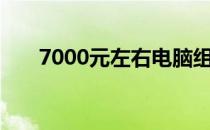 7000元左右电脑组装机配置推荐指南