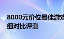 8000元价位最佳游戏本推荐，选购攻略与详细对比评测
