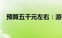 预算五千元左右：游戏电脑配置清单大全