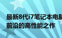 最新8代i7笔记本电脑排行榜，带你领略科技前沿的高性能之作