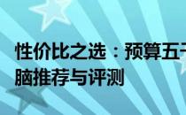 性价比之选：预算五千内，最优质的笔记本电脑推荐与评测