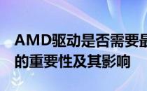 AMD驱动是否需要最新？探究显卡驱动更新的重要性及其影响