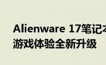 Alienware 17笔记本电脑评测：性能巨兽，游戏体验全新升级