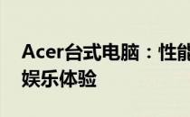 Acer台式电脑：性能卓越，打造理想办公与娱乐体验