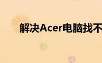 解决Acer电脑找不到无线网络的问题