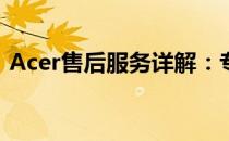 Acer售后服务详解：专业、高效的解决方案