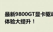 最新9800GT显卡驱动发布，性能优化与游戏体验大提升！
