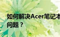 如何解决Acer笔记本重装系统后触控板失灵问题？