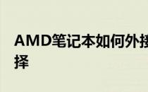 AMD笔记本如何外接显卡 - 拓展性能的新选择