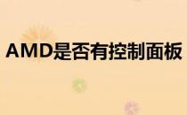 AMD是否有控制面板：功能介绍与使用方法
