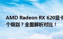 AMD Radeon RX 620显卡性能相当于GTX系列显卡的哪个级别？全面解析对比！