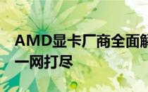 AMD显卡厂商全面解析：品牌、产品、技术一网打尽