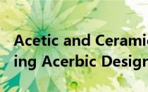 Acetic and Ceramic Beauty: Understanding Acerbic Design