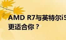 AMD R7与英特尔i5：深度对比解析，哪个更适合你？